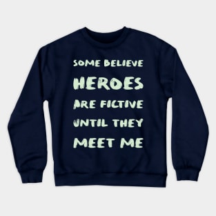 Some believe heroes are fictive until they meet me Crewneck Sweatshirt